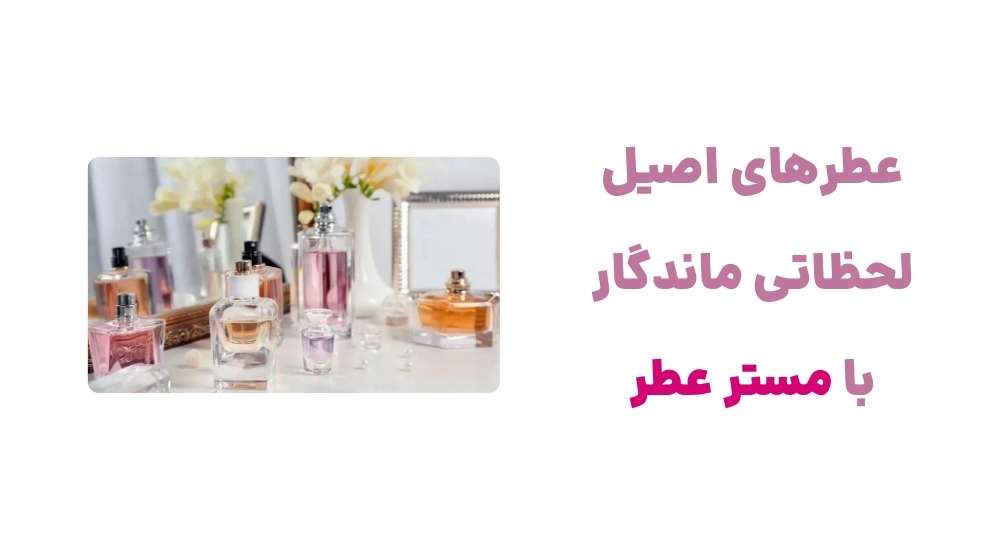 عطرهای اصیل لحظاتی ماندگار با مستر عطر
